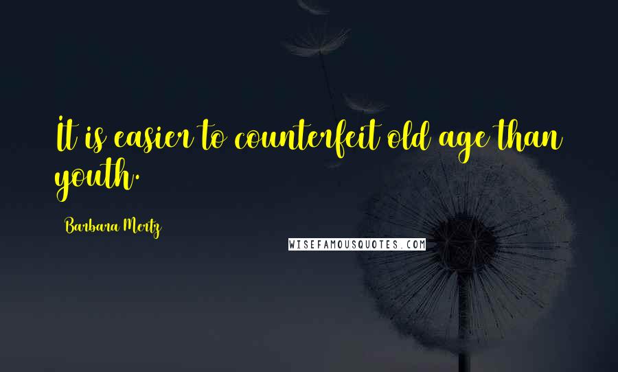 Barbara Mertz Quotes: It is easier to counterfeit old age than youth.