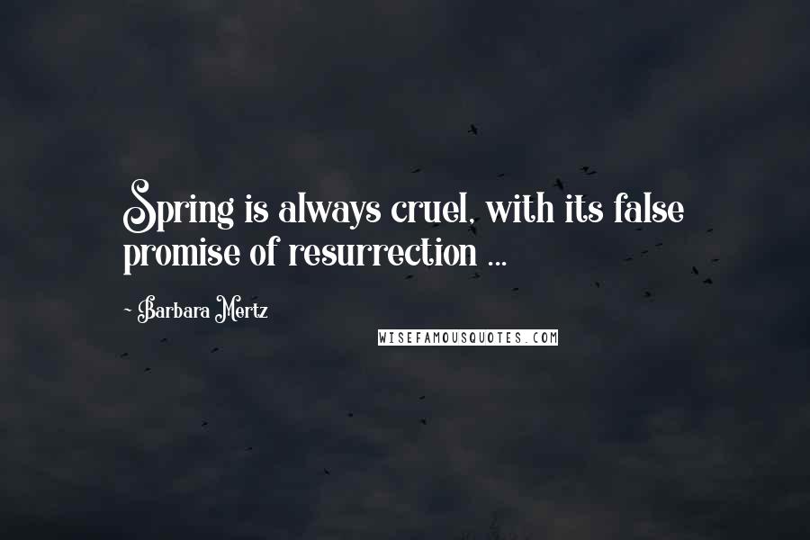 Barbara Mertz Quotes: Spring is always cruel, with its false promise of resurrection ...