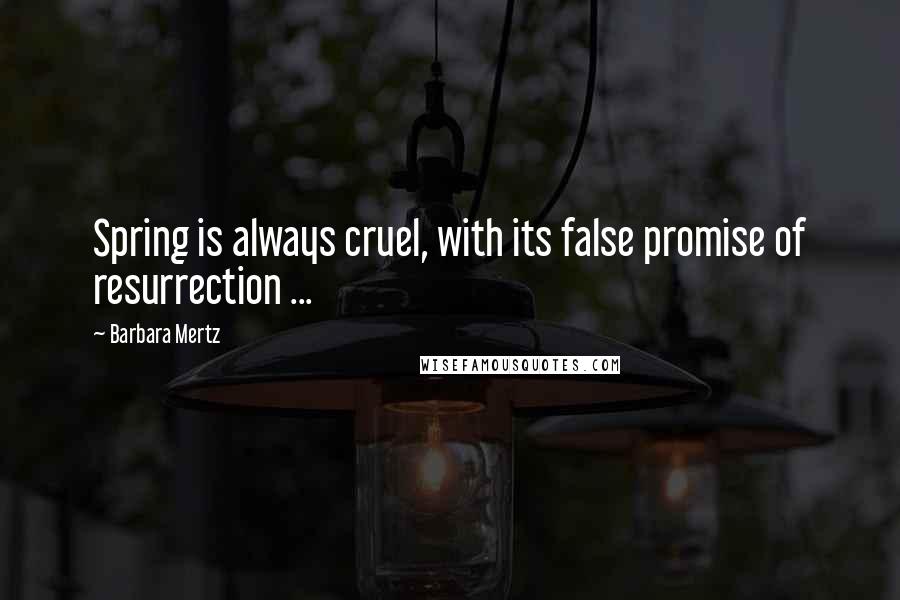 Barbara Mertz Quotes: Spring is always cruel, with its false promise of resurrection ...