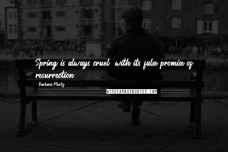 Barbara Mertz Quotes: Spring is always cruel, with its false promise of resurrection ...