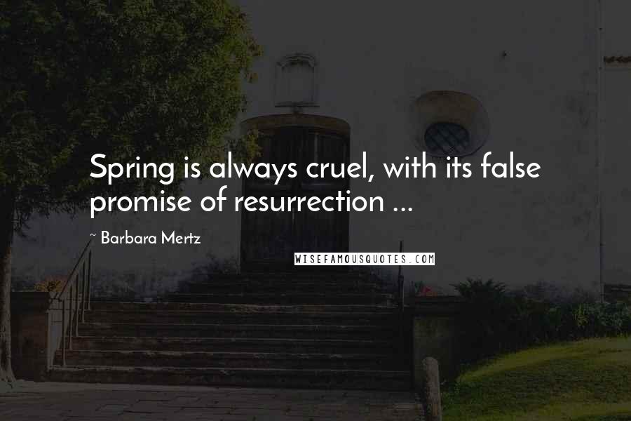 Barbara Mertz Quotes: Spring is always cruel, with its false promise of resurrection ...