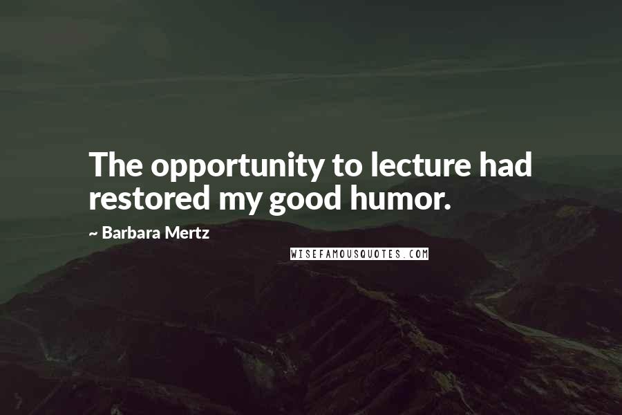 Barbara Mertz Quotes: The opportunity to lecture had restored my good humor.