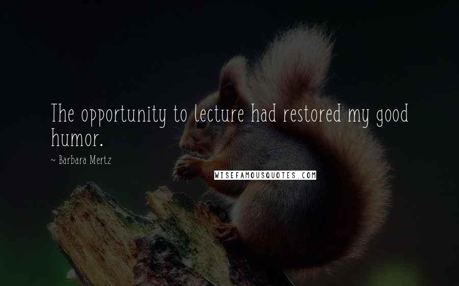 Barbara Mertz Quotes: The opportunity to lecture had restored my good humor.