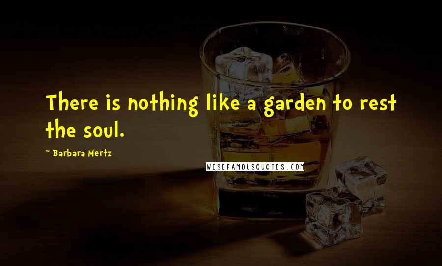 Barbara Mertz Quotes: There is nothing like a garden to rest the soul.