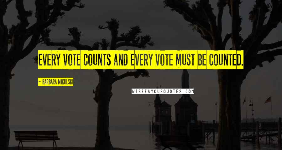 Barbara Mikulski Quotes: Every vote counts and every vote must be counted.