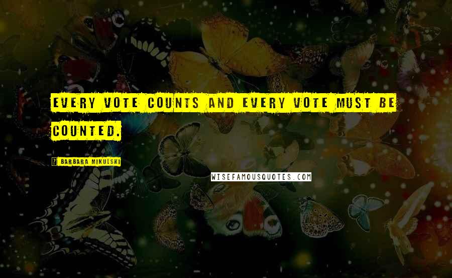 Barbara Mikulski Quotes: Every vote counts and every vote must be counted.