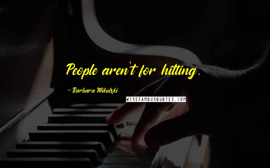 Barbara Mikulski Quotes: People aren't for hitting.