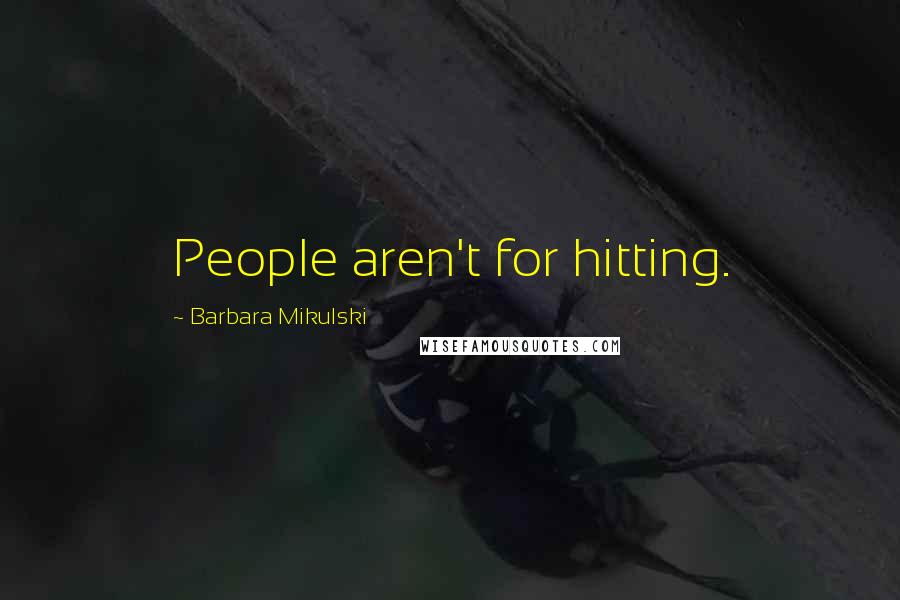 Barbara Mikulski Quotes: People aren't for hitting.