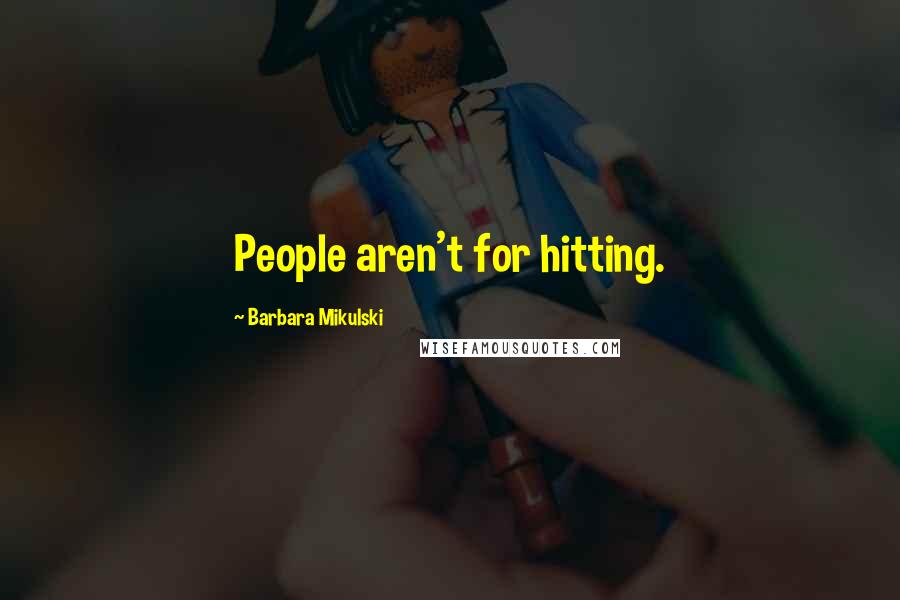 Barbara Mikulski Quotes: People aren't for hitting.