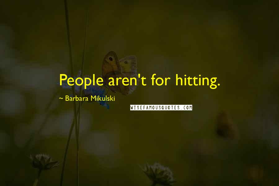 Barbara Mikulski Quotes: People aren't for hitting.