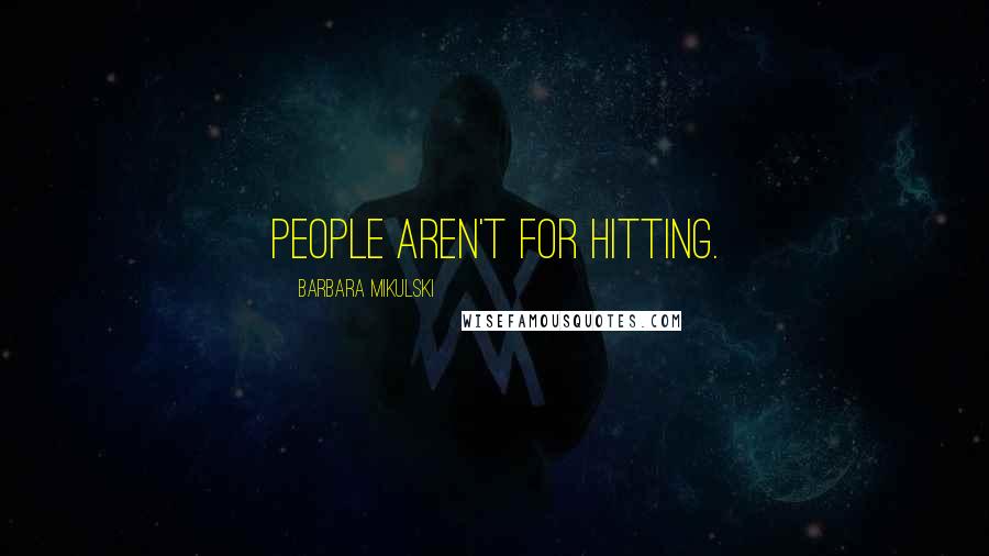 Barbara Mikulski Quotes: People aren't for hitting.