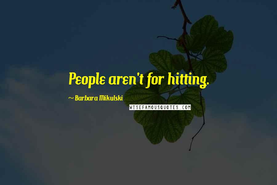 Barbara Mikulski Quotes: People aren't for hitting.