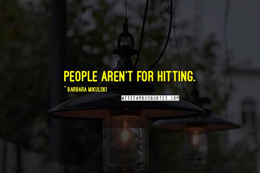 Barbara Mikulski Quotes: People aren't for hitting.