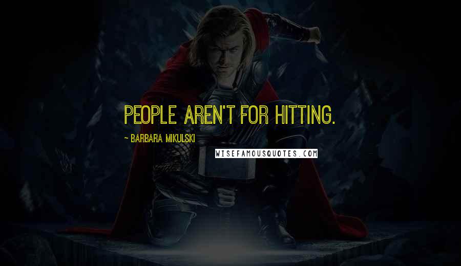 Barbara Mikulski Quotes: People aren't for hitting.