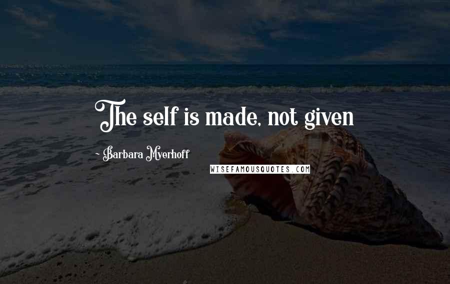 Barbara Myerhoff Quotes: The self is made, not given