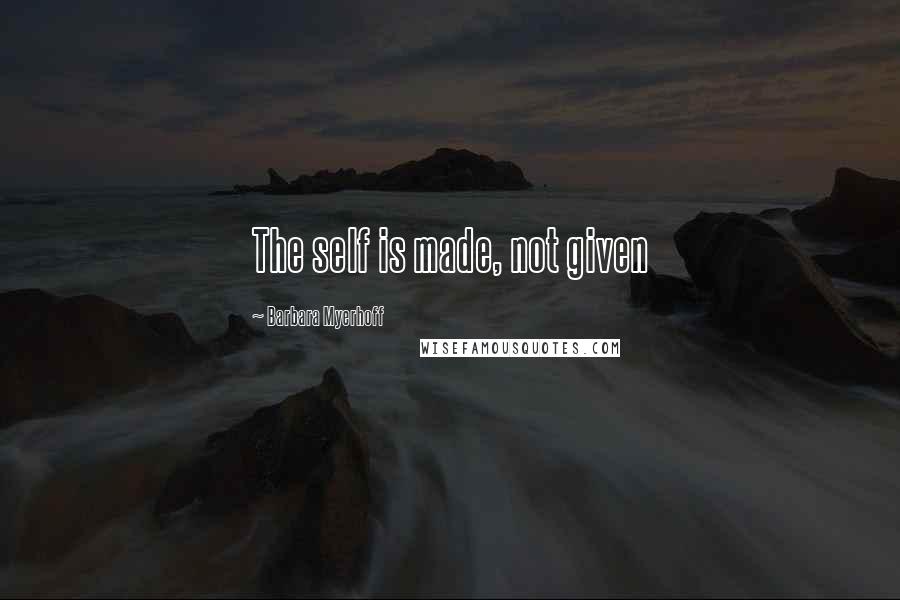 Barbara Myerhoff Quotes: The self is made, not given