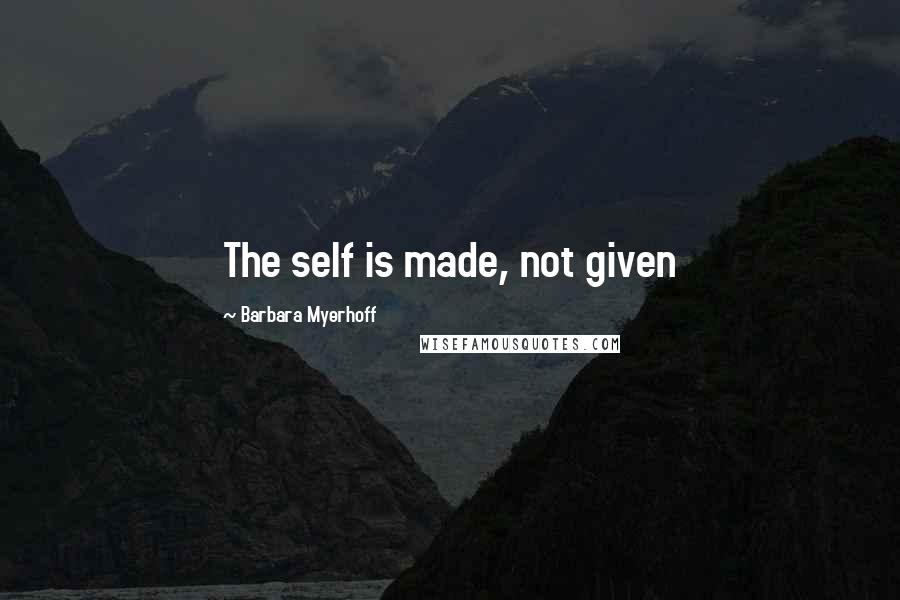 Barbara Myerhoff Quotes: The self is made, not given