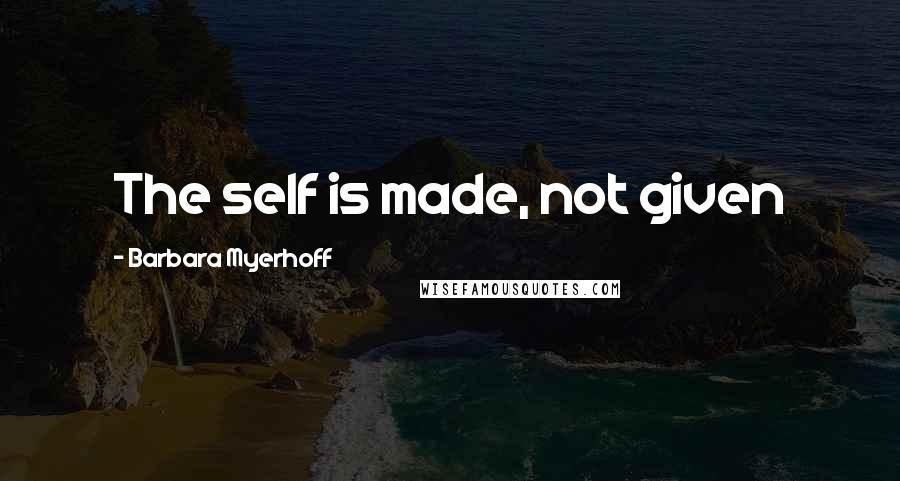 Barbara Myerhoff Quotes: The self is made, not given