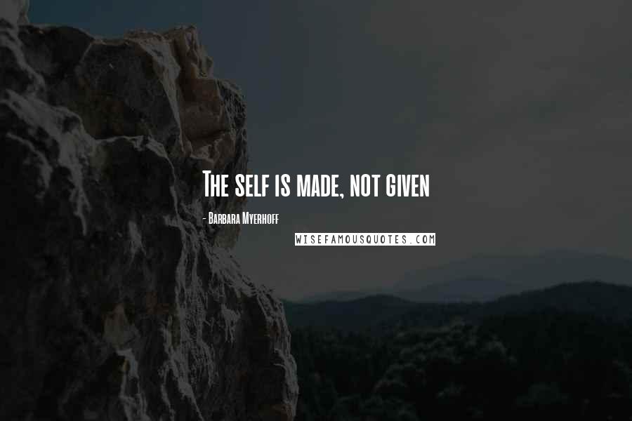 Barbara Myerhoff Quotes: The self is made, not given