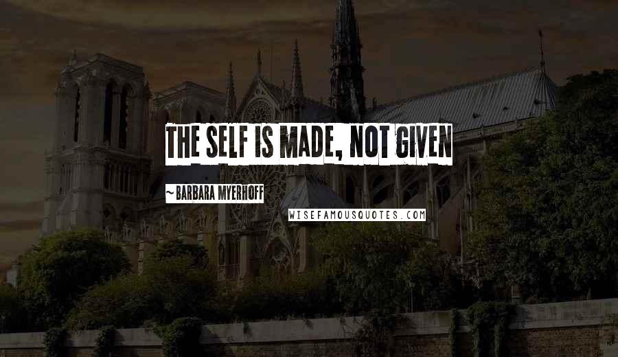 Barbara Myerhoff Quotes: The self is made, not given