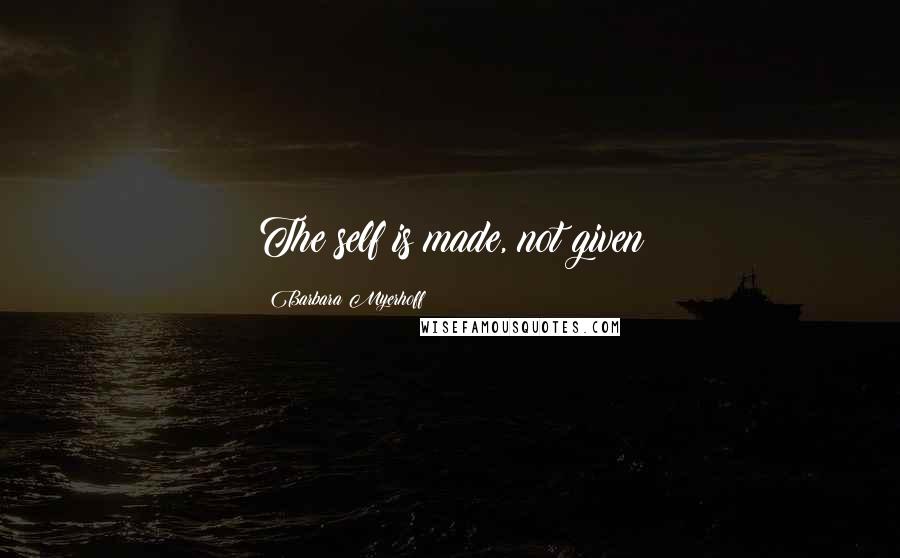 Barbara Myerhoff Quotes: The self is made, not given