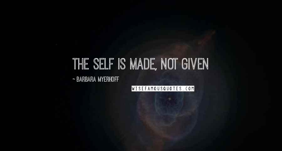 Barbara Myerhoff Quotes: The self is made, not given