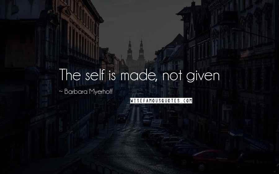 Barbara Myerhoff Quotes: The self is made, not given