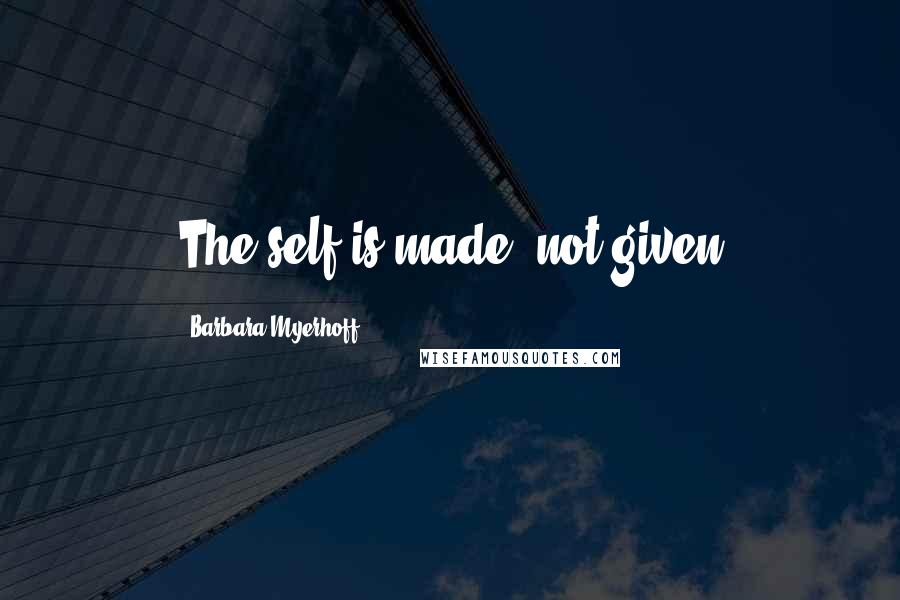 Barbara Myerhoff Quotes: The self is made, not given