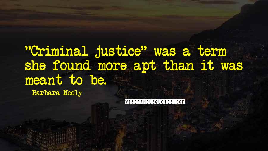 Barbara Neely Quotes: "Criminal justice" was a term she found more apt than it was meant to be.