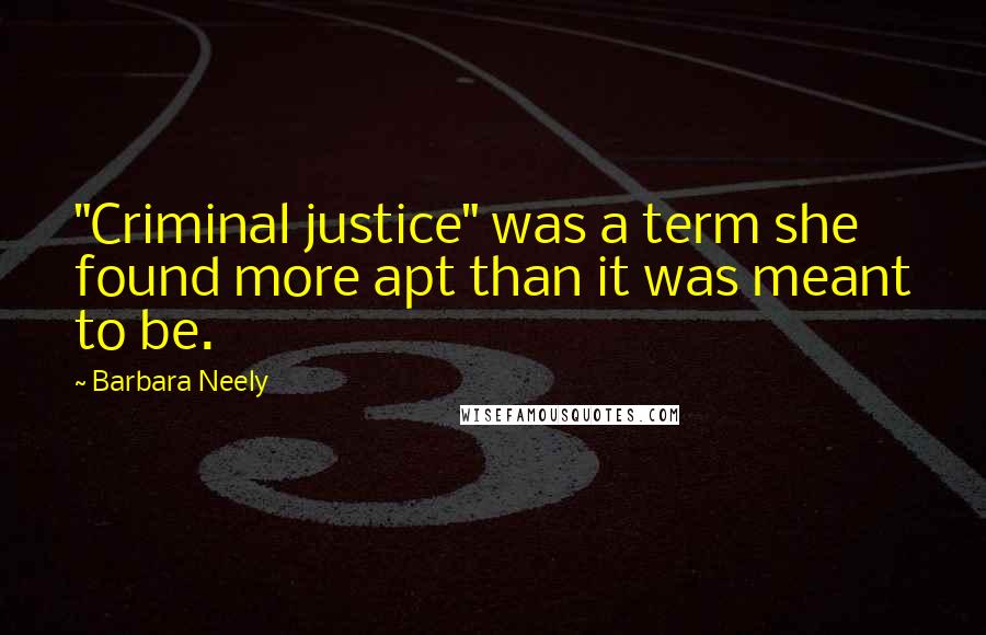 Barbara Neely Quotes: "Criminal justice" was a term she found more apt than it was meant to be.