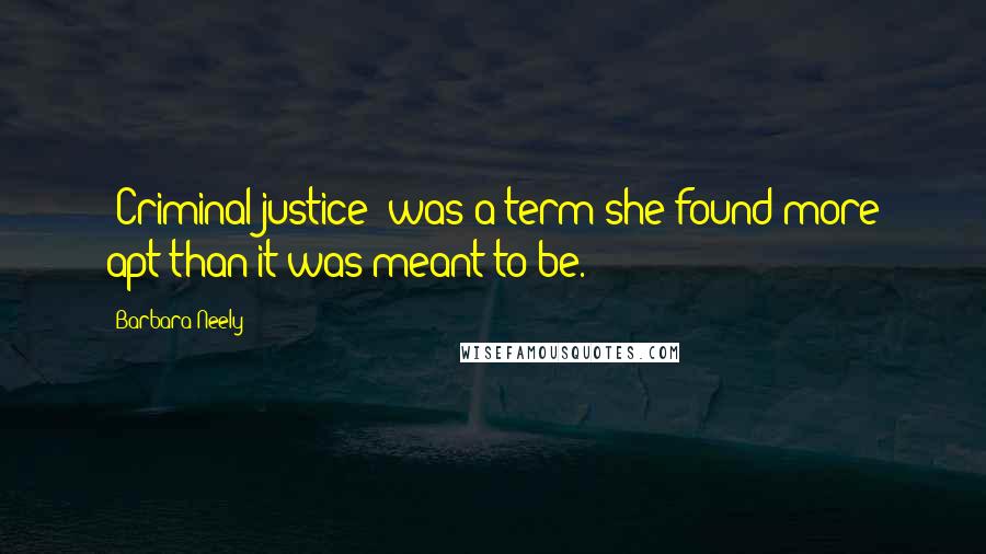 Barbara Neely Quotes: "Criminal justice" was a term she found more apt than it was meant to be.