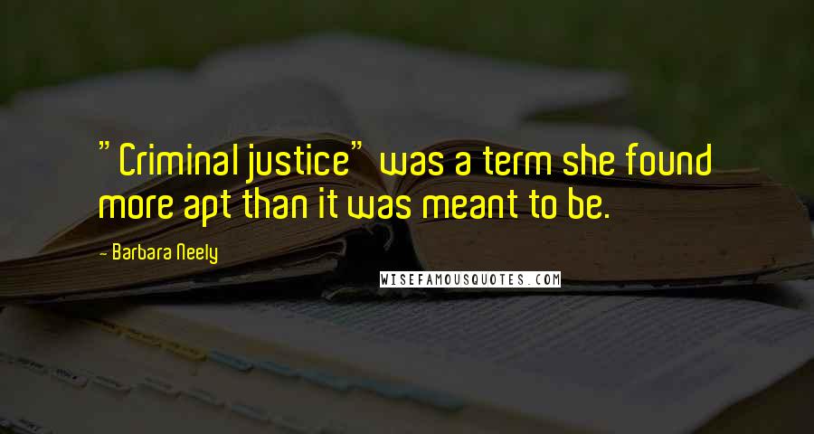 Barbara Neely Quotes: "Criminal justice" was a term she found more apt than it was meant to be.