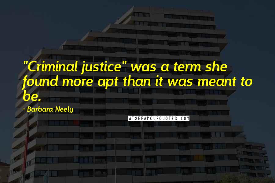 Barbara Neely Quotes: "Criminal justice" was a term she found more apt than it was meant to be.