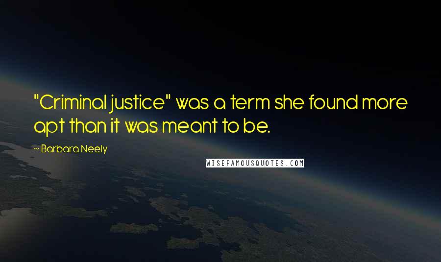 Barbara Neely Quotes: "Criminal justice" was a term she found more apt than it was meant to be.