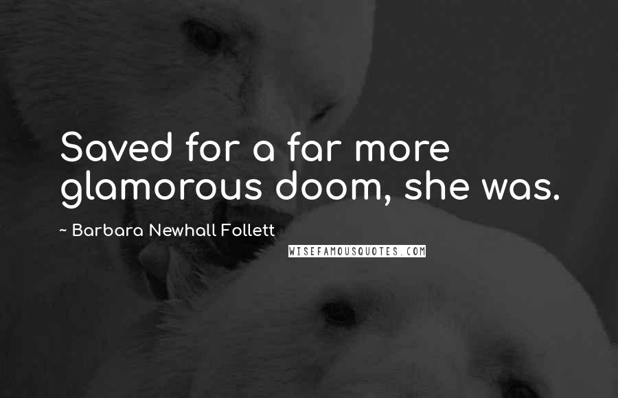 Barbara Newhall Follett Quotes: Saved for a far more glamorous doom, she was.