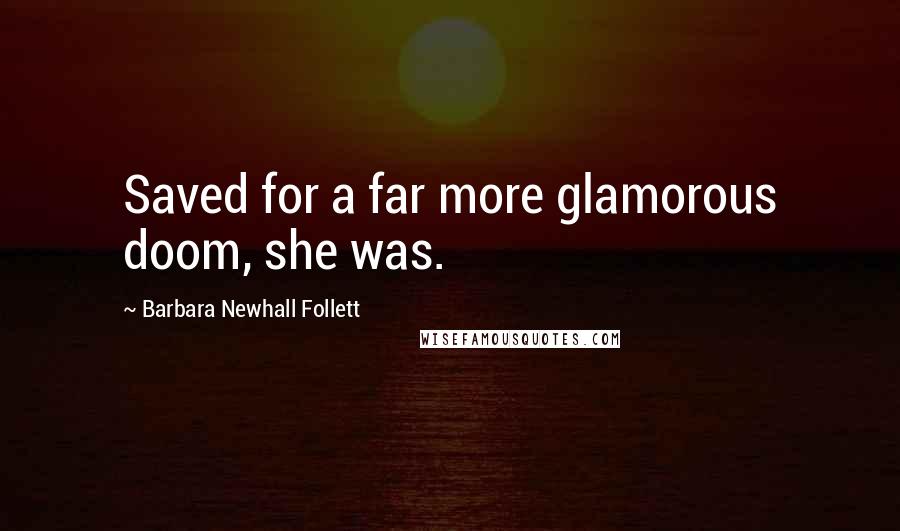 Barbara Newhall Follett Quotes: Saved for a far more glamorous doom, she was.