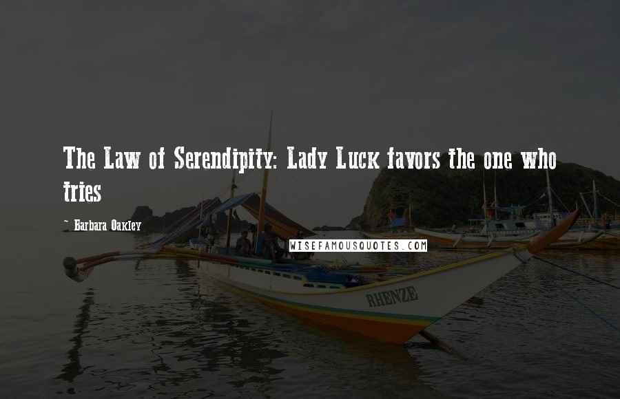 Barbara Oakley Quotes: The Law of Serendipity: Lady Luck favors the one who tries