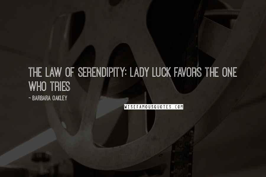 Barbara Oakley Quotes: The Law of Serendipity: Lady Luck favors the one who tries