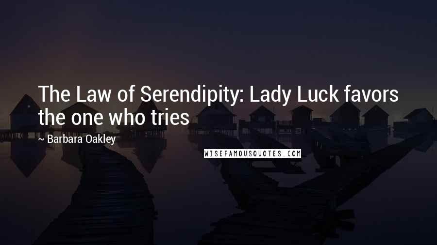 Barbara Oakley Quotes: The Law of Serendipity: Lady Luck favors the one who tries