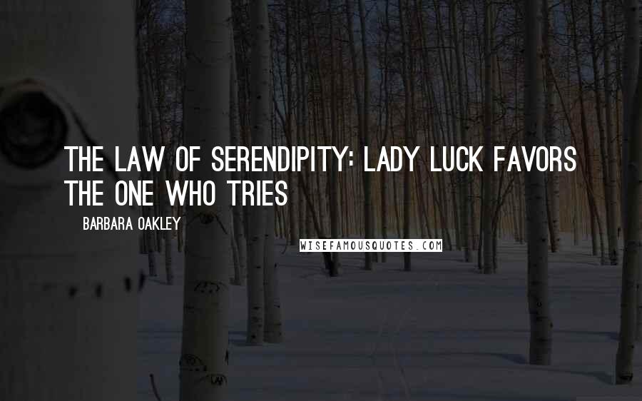 Barbara Oakley Quotes: The Law of Serendipity: Lady Luck favors the one who tries