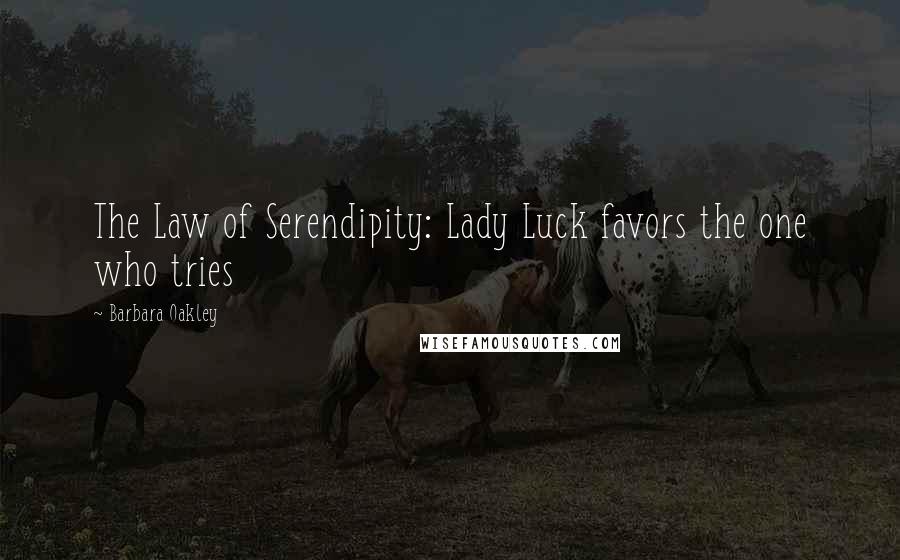 Barbara Oakley Quotes: The Law of Serendipity: Lady Luck favors the one who tries