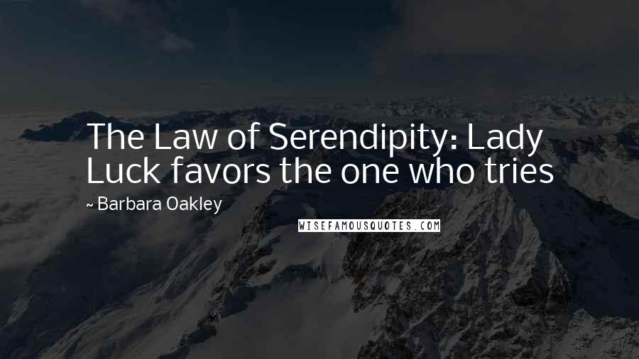 Barbara Oakley Quotes: The Law of Serendipity: Lady Luck favors the one who tries