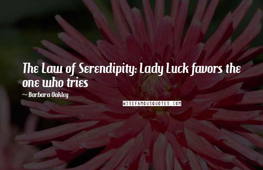 Barbara Oakley Quotes: The Law of Serendipity: Lady Luck favors the one who tries