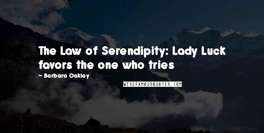 Barbara Oakley Quotes: The Law of Serendipity: Lady Luck favors the one who tries