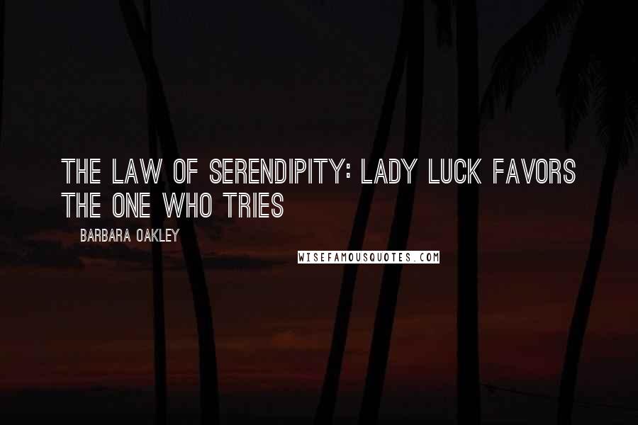 Barbara Oakley Quotes: The Law of Serendipity: Lady Luck favors the one who tries