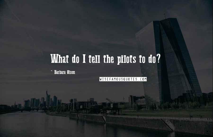 Barbara Olson Quotes: What do I tell the pilots to do?