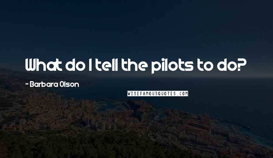 Barbara Olson Quotes: What do I tell the pilots to do?