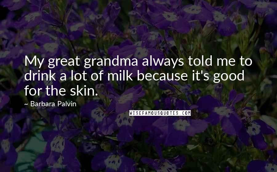 Barbara Palvin Quotes: My great grandma always told me to drink a lot of milk because it's good for the skin.