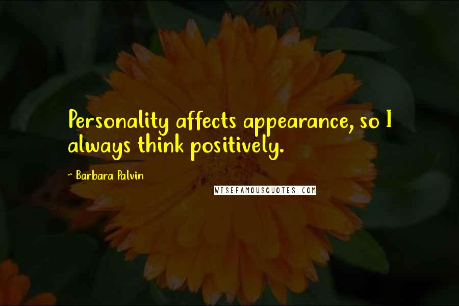 Barbara Palvin Quotes: Personality affects appearance, so I always think positively.