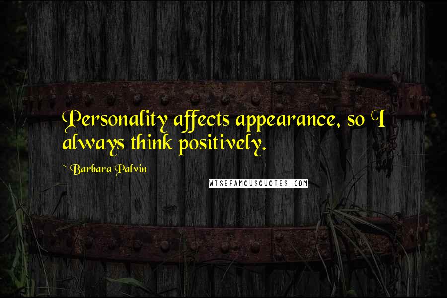 Barbara Palvin Quotes: Personality affects appearance, so I always think positively.